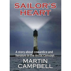 Campbell, Martin Sailor’s Heart: A story about cowardice and heroism in the Arctic Convoys.: A story of courage and cowardice. Three men fight for their country in ... subjected to experimental psychiatry. Campbell, Martin Sailor’s Heart: A story about cowardice and heroism in the Arctic Convoys.: A story of courage and cowardice. Three men fight for their country in ... subjected to experimental psychiatry.