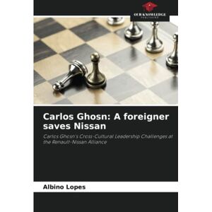 Lopes, Albino Carlos Ghosn: A foreigner saves Nissan: Carlos Ghosn's Cross-Cultural Leadership Challenges at the Renault-Nissan Alliance Lopes, Albino Carlos Ghosn: A foreigner saves Nissan: Carlos Ghosn's Cross-Cultural Leadership Challenges at the Renault-Nissan Alliance