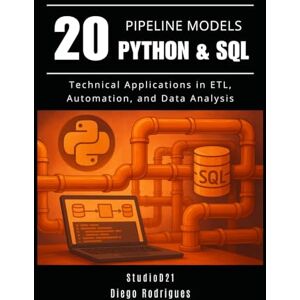 Rodrigues, Diego 20 PIPELINE MODELS Python & SQL: Technical Applications in ETL, Automation, and Data Analysis (Data Extreme USA) Rodrigues, Diego 20 PIPELINE MODELS Python & SQL: Technical Applications in ETL, Automation, and Data Analysis (Data Extreme USA)