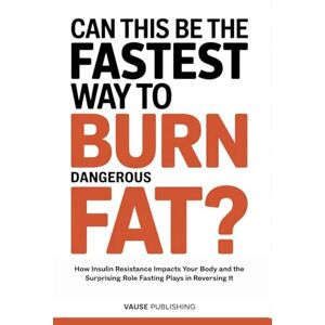 Publishing, Vause Can This Be the Fastest Way To Burn Dangerous Fat?: How Insulin Resistance Impacts Your Body and the Surprising Role Fasting Plays in Reversing It Publishing, Vause Can This Be the Fastest Way To Burn Dangerous Fat?: How Insulin Resistance Impacts Your Body and the Surprising Role Fasting Plays in Reversing It