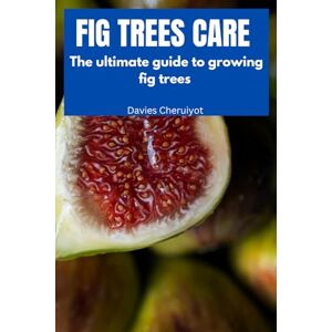 Cheruiyot, Davies FIG TREES CARE: The ultimate guide to growing fig trees (Fruits farming) Cheruiyot, Davies FIG TREES CARE: The ultimate guide to growing fig trees (Fruits farming)