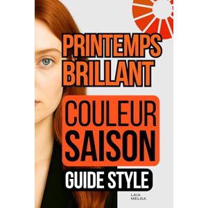Melga, Laia Printemps Brillant Saison de Couleur : Guide de Style de la Palette de Couleurs: (Bright Spring) Melga, Laia Printemps Brillant Saison de Couleur : Guide de Style de la Palette de Couleurs: (Bright Spring)