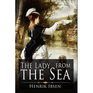 Ibsen, Henrik The Lady from the Sea: A Classic (Annotated) Edition of Henrik Ibsen Novel (Editor by Maylada Classic) Ibsen, Henrik The Lady from the Sea: A Classic (Annotated) Edition of Henrik Ibsen Novel (Editor by Maylada Classic)