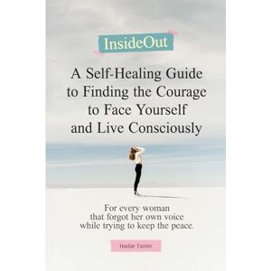 Tamir, Hadar A self-healing guide to finding the courage to face yourself and live consciously: For every woman that forgot her own voice while trying to keep the peace Tamir, Hadar A self-healing guide to finding the courage to face yourself and live consciously: For every woman that forgot her own voice while trying to keep the peace