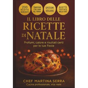 Serra, Chef Martina Ricette Natalizie, Il Grande Libro Per le Feste di Natale da Chef: 200 piatti (anche vegani) dall'Italia e dal mondo. I menu e le tecniche "zero ... Antipasti, Primi, Secondi, Contorni e Dolci! Serra, Chef Martina Ricette Natalizie, Il Grande Libro Per le Feste di Natale da Chef: 200 piatti (anche vegani) dall'Italia e dal mondo. I menu e le tecniche "zero ... Antipasti, Primi, Secondi, Contorni e Dolci!