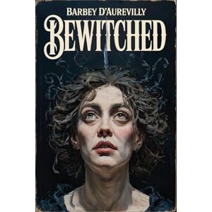 Barbey D’aurevilly, Jules Bewitched: A New Translation Barbey D’aurevilly, Jules Bewitched: A New Translation