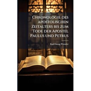 Wieseler, Karl Georg Chronologie des apostolischen Zeitalters bis zum Tode der Apostel Paulus und Petrus Wieseler, Karl Georg Chronologie des apostolischen Zeitalters bis zum Tode der Apostel Paulus und Petrus