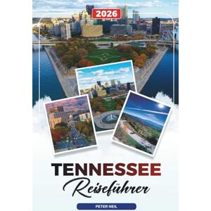 Neil, Peter TENNESSEE REISEFÜHRER 2026: Nashville, Memphis, Great Smoky Mountains, Musik, Whiskey Trails & malerische Roadtrips Neil, Peter TENNESSEE REISEFÜHRER 2026: Nashville, Memphis, Great Smoky Mountains, Musik, Whiskey Trails & malerische Roadtrips