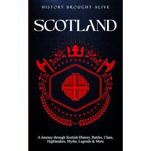 Brought Alive, History Scotland: A Journey through Scottish History, Battles, Clans, Highlanders, Myths, Legends & More (British Isles) Brought Alive, History Scotland: A Journey through Scottish History, Battles, Clans, Highlanders, Myths, Legends & More (British Isles)