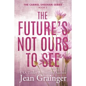 Grainger, Jean The Future's Not Ours to See: The Carmel Sheehan Series Book 2 (The Carmel Sheehan Story) Grainger, Jean The Future's Not Ours to See: The Carmel Sheehan Series Book 2 (The Carmel Sheehan Story)