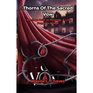 L. Chavez, Wayne Thorns Of The Sacred Vow: A Marriage Built on Revenge, A Love Forged in Blood L. Chavez, Wayne Thorns Of The Sacred Vow: A Marriage Built on Revenge, A Love Forged in Blood