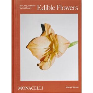 Nelson, Monica Edible Flowers: How, Why, and When We Eat Flowers Nelson, Monica Edible Flowers: How, Why, and When We Eat Flowers