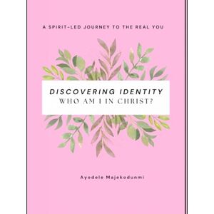 Majekodunmi, Ayodele Discovering Identity: Who Am I?: A Spirit-Led Journey to the Real You Majekodunmi, Ayodele Discovering Identity: Who Am I?: A Spirit-Led Journey to the Real You