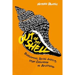Daniels, Natasha Out of My Shell: Overcoming Social Anxiety from Childhood to Adulthood Daniels, Natasha Out of My Shell: Overcoming Social Anxiety from Childhood to Adulthood