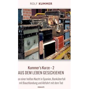 Kummer, Rolf Kummer's Kurze 2: Aus dem Leben ges(ch)ehen Von einer heißen Nacht in Spanien, Banküberfall mit Bauchlandung und Abfahrt mit dem Tod Kummer, Rolf Kummer's Kurze 2: Aus dem Leben ges(ch)ehen Von einer heißen Nacht in Spanien, Banküberfall mit Bauchlandung und Abfahrt mit dem Tod