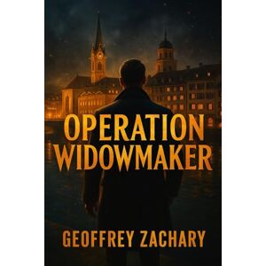 ZACHARY, GEOFFREY OPERATION WIDOWMAKER: HE DIED IN EXILE-BUT HIS SECRETS DIDN'T ZACHARY, GEOFFREY OPERATION WIDOWMAKER: HE DIED IN EXILE-BUT HIS SECRETS DIDN'T