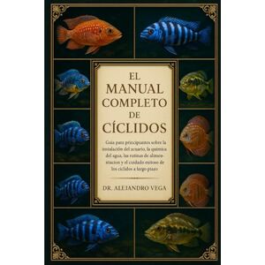 Vega+ EL MANUAL COMPLETO DE CÍCLIDOS: Guía para principiantes sobre la instalación del acuario, la química del agua, las rutinas de alimentación y el cuidado exitoso de los cíclidos a largo plazo Vega+ EL MANUAL COMPLETO DE CÍCLIDOS: Guía para principiantes sobre la instalación del acuario, la química del agua, las rutinas de alimentación y el cuidado exitoso de los cíclidos a largo plazo