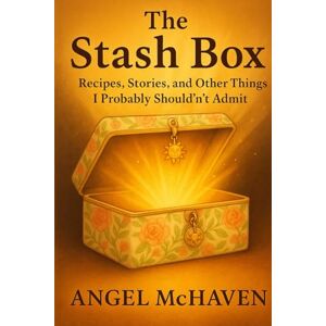 McHaven, Angel The Stash Box: Recipes. Stories, and Other Things I Probably Shouldn't Admit McHaven, Angel The Stash Box: Recipes. Stories, and Other Things I Probably Shouldn't Admit