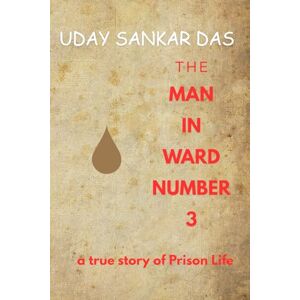 Das, Uday sankar The Man in Ward Number 3: A true story of Prison Life Das, Uday sankar The Man in Ward Number 3: A true story of Prison Life