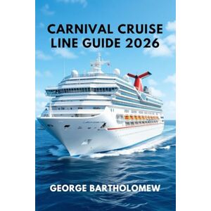 Bartholomew, George CARNIVAL CRUISE LINE GUIDE 2026: Insider Tips, Planning Secrets, and Expert Advice for an Unforgettable Cruise Vacation Bartholomew, George CARNIVAL CRUISE LINE GUIDE 2026: Insider Tips, Planning Secrets, and Expert Advice for an Unforgettable Cruise Vacation