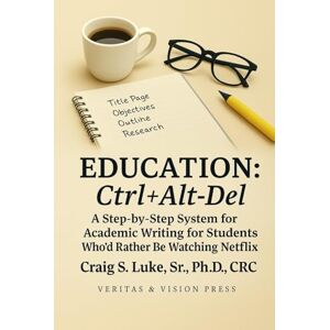 Luke,, Craig S. Education: Ctrl+Alt+Del: A Step-by-Step System for Academic Writing for Students Who’d Rather Be Watching Netflix Luke,, Craig S. Education: Ctrl+Alt+Del: A Step-by-Step System for Academic Writing for Students Who’d Rather Be Watching Netflix