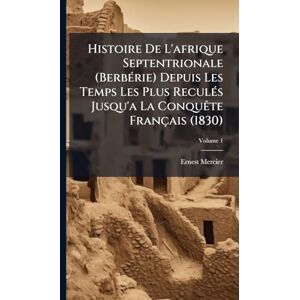Mercier, Ernest Histoire De L'afrique Septentrionale (BerbÃ(c)rie) Depuis Les Temps Les Plus ReculÃ(c)s Jusqu'a La ConquÃate Français (1830) Mercier, Ernest Histoire De L'afrique Septentrionale (BerbÃ(c)rie) Depuis Les Temps Les Plus ReculÃ(c)s Jusqu'a La ConquÃate Français (1830)