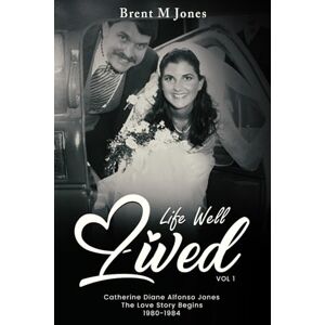 M. Jones, Brent A Life Well Lived: Catherine Diane Alfonso Jones: The Love Story Begins (1980-1984) M. Jones, Brent A Life Well Lived: Catherine Diane Alfonso Jones: The Love Story Begins (1980-1984)