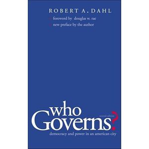 Dahl, Robert A Who Governs?: Democracy and Power in the American City (Yale Studies in Political Science) Dahl, Robert A Who Governs?: Democracy and Power in the American City (Yale Studies in Political Science)