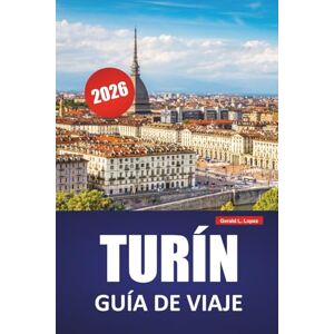 Lopez, Gerald L. TURÍN GUÍA DE VIAJE 2026: Descubre las principales atracciones, mercados locales, experiencias culturales, itinerarios y consejos de viaje para explorar la joya del norte de Italia Lopez, Gerald L. TURÍN GUÍA DE VIAJE 2026: Descubre las principales atracciones, mercados locales, experiencias culturales, itinerarios y consejos de viaje para explorar la joya del norte de Italia