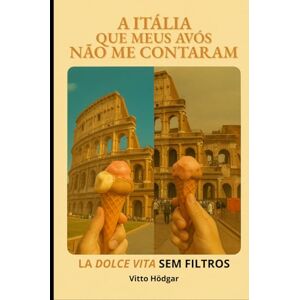 Hödgar, Vitto A Itália que meus avós não me contaram: A Dolce Vita sem filtros Hödgar, Vitto A Itália que meus avós não me contaram: A Dolce Vita sem filtros