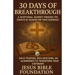 Bible Foundation, Jesus 30 Days of Breakthrough: A Devotional Journey Through the Courts of Heaven for Your Marriage: Daily Prayers, Declarations, and Alignments to Transform ... Court: The Covenant Marriage Trilogy) Bible Foundation, Jesus 30 Days of Breakthrough: A Devotional Journey Through the Courts of Heaven for Your Marriage: Daily Prayers, Declarations, and Alignments to Transform ... Court: The Covenant Marriage Trilogy)