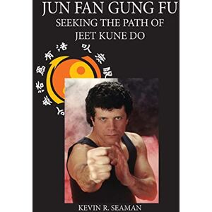 Seaman, Kevin Jun Fan Gung Fu-Seeking The Path Of Jeet Kune Do 1: Volume 1 Seaman, Kevin Jun Fan Gung Fu-Seeking The Path Of Jeet Kune Do 1: Volume 1