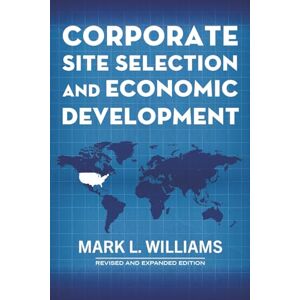Williams, Mark L Corporate Site Selection and Economic Development: A 35 Year Perspective Williams, Mark L Corporate Site Selection and Economic Development: A 35 Year Perspective