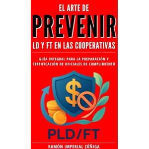 Imperial Zúñiga, Ramón El Arte de PREVENIR LD y FT en las Cooperativas: Guía integral para la preparación y certificación de Oficiales de Cumplimiento (El Arte de Cooperar) Imperial Zúñiga, Ramón El Arte de PREVENIR LD y FT en las Cooperativas: Guía integral para la preparación y certificación de Oficiales de Cumplimiento (El Arte de Cooperar)