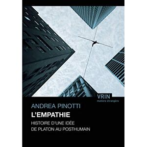 Pinotti, Andrea L'Empathie: Histoire d'Une Idee de Platon Au Posthumain (Matiere Etrangere) Pinotti, Andrea L'Empathie: Histoire d'Une Idee de Platon Au Posthumain (Matiere Etrangere)