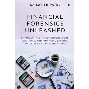 CA Satish Patel Financial Forensics Unleashed: Empowering Entrepreneurs, CEOs, Auditors, and Financial Experts to Detect and Prevent Fraud CA Satish Patel Financial Forensics Unleashed: Empowering Entrepreneurs, CEOs, Auditors, and Financial Experts to Detect and Prevent Fraud