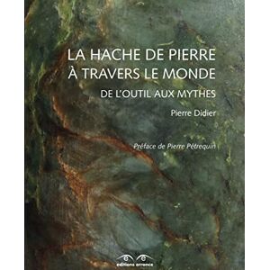 Didier, Pierre La Hache de pierre à travers le monde: De l'outil aux mythes Didier, Pierre La Hache de pierre à travers le monde: De l'outil aux mythes