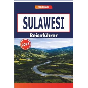 Braun Sulawesi Reiseführer 2026: Antike Stätten, historische Wege, handgefertigte Waren und tägliche Rhythmen in Indonesiens abgelegenen Provinzen Braun Sulawesi Reiseführer 2026: Antike Stätten, historische Wege, handgefertigte Waren und tägliche Rhythmen in Indonesiens abgelegenen Provinzen