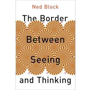 Block, Ned The Border Between Seeing and Thinking: A Chronical of 500 Days (PHILOSOPHY OF MIND SERIES) Block, Ned The Border Between Seeing and Thinking: A Chronical of 500 Days (PHILOSOPHY OF MIND SERIES)