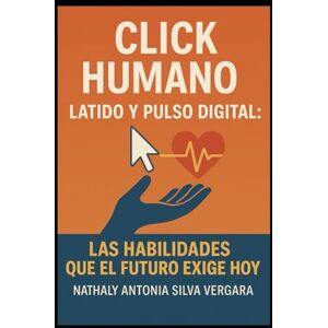 Silva Click Humano, Latido y Pulso Digital: Las Habilidades Que El Futuro Exige Hoy Silva Click Humano, Latido y Pulso Digital: Las Habilidades Que El Futuro Exige Hoy