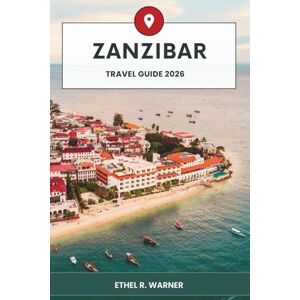 Warner, Ethel R. Zanzibar Travel Guide 2026: Discover Stunning Beaches, Exotic Spices & Unforgettable Adventures Warner, Ethel R. Zanzibar Travel Guide 2026: Discover Stunning Beaches, Exotic Spices & Unforgettable Adventures