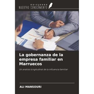 Mansouri, Ali La gobernanza de la empresa familiar en Marruecos: Un análisis longitudinal de la influencia familiar Mansouri, Ali La gobernanza de la empresa familiar en Marruecos: Un análisis longitudinal de la influencia familiar