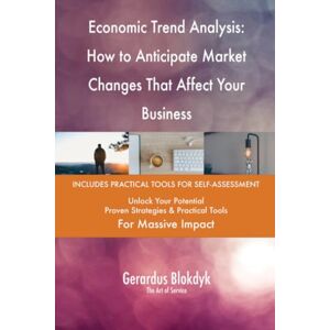 Gerardus Blokdyk - The Art of Service Economic Trend Analysis: How to Anticipate Market Changes That Affect Your Business Gerardus Blokdyk - The Art of Service Economic Trend Analysis: How to Anticipate Market Changes That Affect Your Business