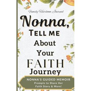 Publishing, Streams of Grace Nonna, Tell Me About Your Faith Journey: A Guided Memoir with Prompts for Nonna to Write about Her Spiritual Growth Over the Years (and Everything in Between!) Publishing, Streams of Grace Nonna, Tell Me About Your Faith Journey: A Guided Memoir with Prompts for Nonna to Write about Her Spiritual Growth Over the Years (and Everything in Between!)