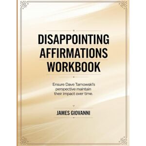 Giovanni, James Disappointing Affirmations Workbook: Ensure Dave Tarnowski's perspective maintain their impact over time. Giovanni, James Disappointing Affirmations Workbook: Ensure Dave Tarnowski's perspective maintain their impact over time.