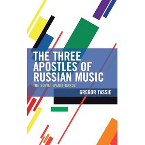 Tassie, Gregor The Three Apostles of Russian Music: The Soviet Avant-Garde Tassie, Gregor The Three Apostles of Russian Music: The Soviet Avant-Garde