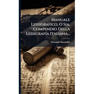 Gherardini, Giovanni Manuale Lessigrafico, O Sia, Compendio Della LessigrafÃ-a Italiana... Gherardini, Giovanni Manuale Lessigrafico, O Sia, Compendio Della LessigrafÃ-a Italiana...