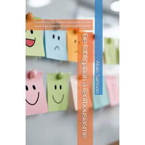 Samson De l’obligation à l’enthousiasme: Transformer la culture organisationnelle pour faire naître l’engagement véritable Samson De l’obligation à l’enthousiasme: Transformer la culture organisationnelle pour faire naître l’engagement véritable