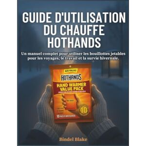 Blake, Bindel Guide utilisateur du chauffe HotHands: Un manuel complet pour utiliser les bouillottes jetables pour les voyages, le travail et la survie hivernale. Blake, Bindel Guide utilisateur du chauffe HotHands: Un manuel complet pour utiliser les bouillottes jetables pour les voyages, le travail et la survie hivernale.