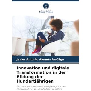 Alemán Arróliga, Javier Antonio Innovation und digitale Transformation in der Bildung der Hundertjährigen: Hochschulbildung und Hundertjährige vor den Herausforderungen des digitalen Zeitalters Alemán Arróliga, Javier Antonio Innovation und digitale Transformation in der Bildung der Hundertjährigen: Hochschulbildung und Hundertjährige vor den Herausforderungen des digitalen Zeitalters
